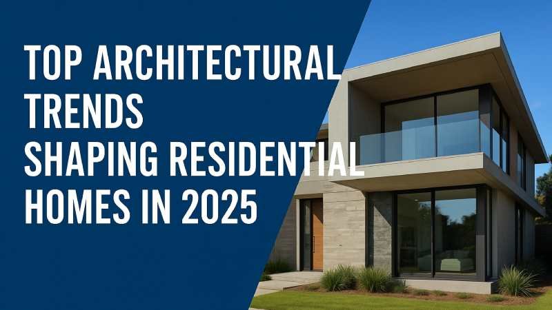 Top Architectural Trends Shaping Residential Homes in 2025